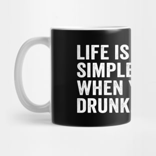 Life is so much simpler when you're drunk Mug